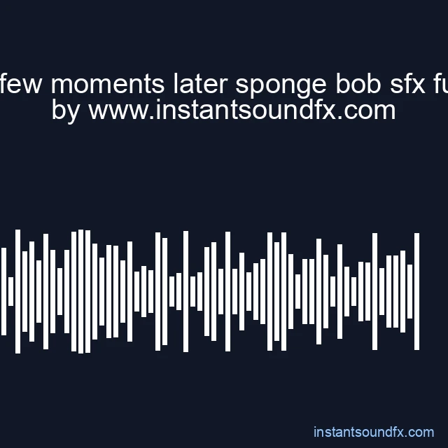 a few moments later sponge bob sfx fun image