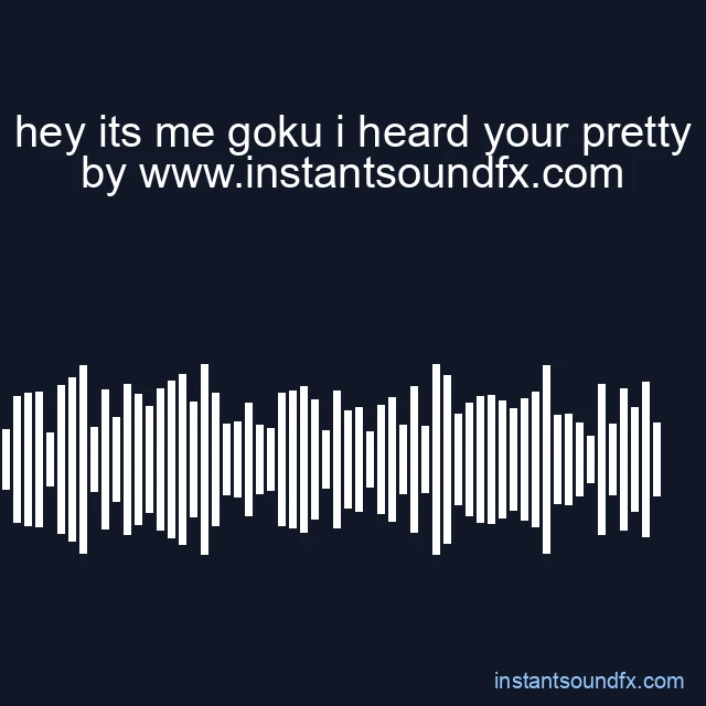 hey its me goku i heard your pretty image