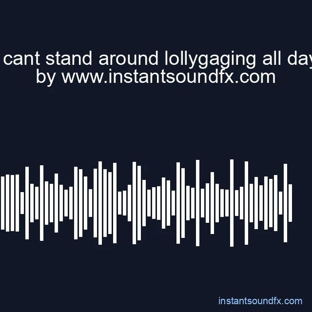 i cant stand around lollygaging all day image